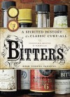 Bitters: A Spirited History of a Classic Cure-All, with Cocktails, Recipes, and Formulas - Brad Thomas Parsons, Ed Anderson