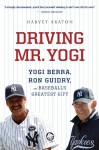 Driving Mr. Yogi: Yogi Berra, Ron Guidry, and Baseball's Greatest Gift - Harvey Araton