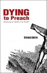 Dying to Preach: Embracing the Cross in the Pulpit - Steven Smith