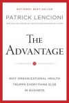 The Advantage: Why Organizational Health Trumps Everything Else in Business - Patrick Lencioni