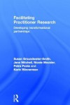 Facilitating Practitioner Research: Developing Transformational Partnerships - Susan Groundwater-Smith, Nicole Mockler, Jane Mitchell