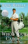 Who's Your Caddy?: Looping For The Great, Near Great, And Reprobates Of Golf - Rick Reilly, Grover Gardner