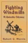 Fighting Windmills; A Quixotic Odyssey - Robert Morris