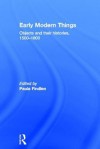 Early Modern Things: Objects and Their Histories, 1500-1800 - Paula Findlen