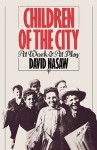 Children of the City: At Work and At Play - David Nasaw