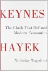 Keynes Hayek: The Clash that Defined Modern Economics - Nicholas Wapshott