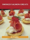 Smoked Salmon Greats: Delicious Smoked Salmon Recipes, the Top 63 Smoked Salmon Recipes - Jo Franks