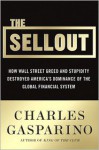 The Sellout: How Three Decades of Wall Street Greed and Government Mismanagement Destroyed the Global Financial System - Charles Gasparino