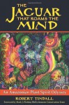 The Jaguar that Roams the Mind: An Amazonian Plant Spirit Odyssey - Robert Tindall