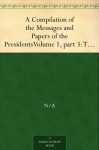 A Compilation of the Messages and Papers of the PresidentsVolume 1, part 3: Thomas Jefferson - N/A