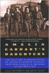 Amelia Earhart's Daughters: The Wild And Glorious Story Of American Women Aviators From World War II To The Dawn Of The Space Age - Leslie Haynsworth, David M. Toomey, David Toomey