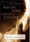 Raising Your Child to Love God - Andrew Murray