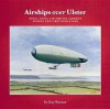 Airships Over Ulster: Royal Naval Air Service Airships During the First World War - Guy Warner