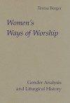 Women's Ways of Worship: Gender Analysis and Liturgical History - Teresa Berger