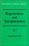 Regeneration and Transplantation (Resources in Medical History): Volume II, Part 1: Transplantation, with special reference to Explanation, Plant Grafting & Parabiosis - Eugen Korschelt, Bruce M. Carlson