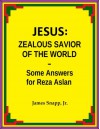 Jesus: Zealous Savior of the World - Some Answers for Reza Aslan - James Snapp Jr.