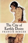 The City of Earthly Desire - Francis Berger