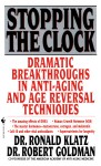 Stopping the Clock: Dramatic Breakthroughs in Anti-Aging and Age Reversal Techniques - Ronald Klatz, Robert Goldman