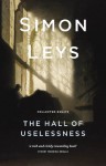 The Hall of Uselessness: Collected Essays - Simon Leys