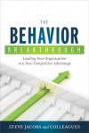 The Behavior Breakthrough: Leading Your Organization to a New Competitive Advantage - Steve Jacobs