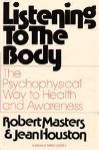 Listening to the Body: The Psychophysical Way to Health and Awareness - Robert E.L. Masters, Jean Houston