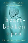 Heartbroken Open: A Memoir Through Loss to Self-Discovery - Kristine Carlson