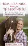 Horse Training Basics for the Beginner: How to Get Your Horse to Trust You and Obey Basic Commands - Ronald Mitchell