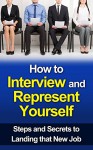 How to Interview and Represent Yourself: Steps and Secrets to Landing that New Job (Interviewing, Interviewing Skills, How to Interview for a job, interviewing book,) - Nico