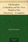 Christopher Columbus and the New World of His Discovery - Complete - Filson Young