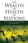 The Wealth or Health of Nations: Transforming Capitalism from Within - Carol Johnston