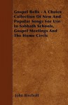 Gospel Bells - A Choice Collection of New and Popular Songs for Use in Sabbath Schools, Gospel Meetings and the Home Circle - John Bischoff