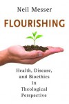 Flourishing: Health, Disease, and Bioethics in Theological Perspective - Neil Messer