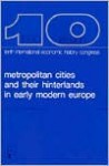 Metropolitan Cities and Their Hinterlands in Early Modern Europe: Proceedings of the Tenth International Economic History Congress, Leuven, August 1990 (Session B-6) - Eric Aerts, P. Clark