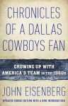 Chronicles of a Dallas Cowboy Fan: Growing Up With America's Team in the 1960s - John Eisenberg
