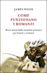 Come funzionano i romanzi: Breve storia delle tecniche narrative per lettori e scrittori - James Wood, Massimo Parizzi