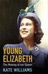 Young Elizabeth the Making of Our Queen - Kate Williams
