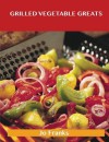 Grilled Vegetable Greats: Delicious Grilled Vegetable Recipes, the Top 100 Grilled Vegetable Recipes - Jo Franks