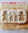 Making Bread Together: Step-By-Step Recipes for Fun and Simple Breads to Make with Children - Emmanuel Hadjiandreou, Steve Painter