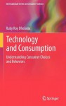 Technology and Consumption: Understanding Consumer Choices and Behaviors - Ruby Roy Dholakia