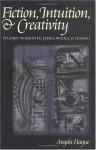 Fiction, Intuition, & Creativity: Studies in Bronte, James, Woolf, and Lessing - Angela Hague