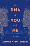 The DNA of You and Me: A Novel - Andrea Rothman Mann