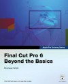 Apple Pro Training Series: Final Cut Pro 6 Beyond the Basics - Michael Wohl