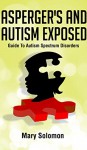 ASPERGER'S and AUTISM: Autism Spectrum Disorders Exposed (Anxiety In Kids, Aspergers Syndrome, ADHD in Children) - Mary Solomon, Learning Disabilities, Aspergirls, Asperkids, Autism Diet, Aspergers Kids, Autistic Child