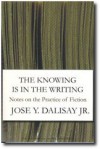 The Knowing Is in the Writing: Notes on the Practice of Fiction - Jose Y. Dalisay Jr.