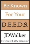 Be Known for Your D.E.E.D.S. - J.D. Walker