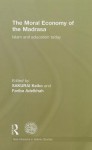 The Moral Economy of the Madrasa: Islam and Education Today - Sakurai Keiko, Fariba Adelkhah, Sakurai Keiko