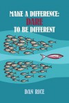 Make a Difference: Dare to Be Different - Dan Rice