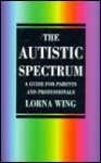 The Autistic Spectrum: A Guide for Parents & Professionals - Lorna Wing