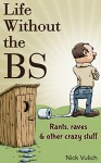 Life Without the BS: Rants, Raves and Other Crazy Stuff - Nick Vulich