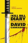 The Kill Bill Diary: The Making of a Tarantino Classic as Seen Through the Eyes of a Screen Legend - David Carradine